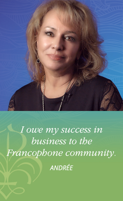 I owe my success in business to the Francophone community. - Andrée