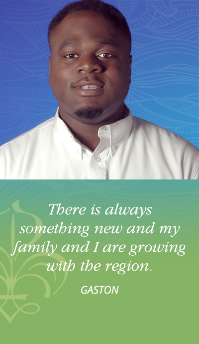 There is always something new and my family and I are growing with the region. - Gaston