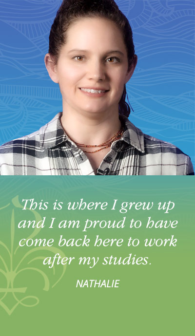 This is where I grew up and I am proud to have come back here to work after my studies. - Nathalie